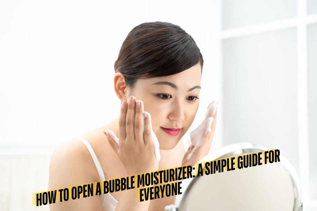 How to Open a Bubble Moisturizer