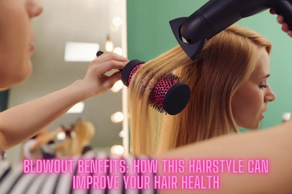 Blowout Benefits How This Hairstyle Can Improve Your Hair Health