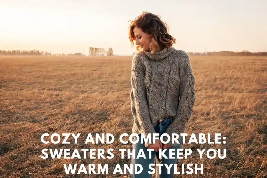 Cozy and Comfortable Sweaters That Keep You Warm and Stylish