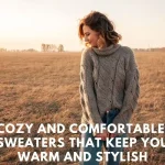 Cozy and Comfortable Sweaters That Keep You Warm and Stylish