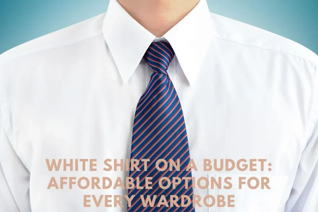 White Shirt on a Budget Affordable Options for Every Wardrobe