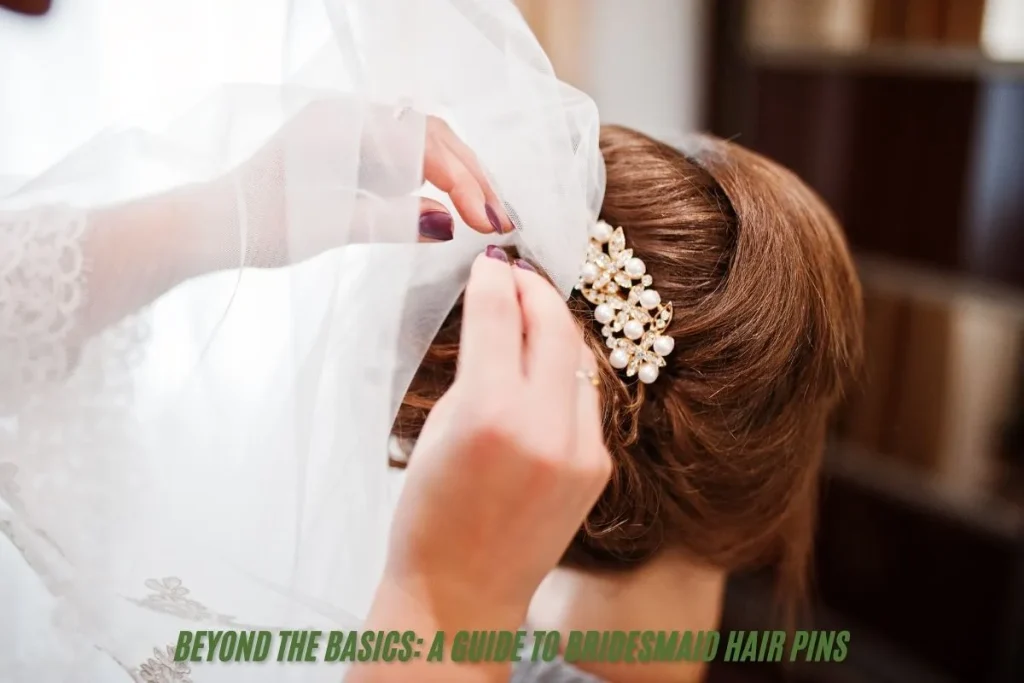 Beyond the Basics A Guide to Bridesmaid Hair Pins