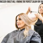 Hairdresser Forest Hill Finding the Perfect Salon for You