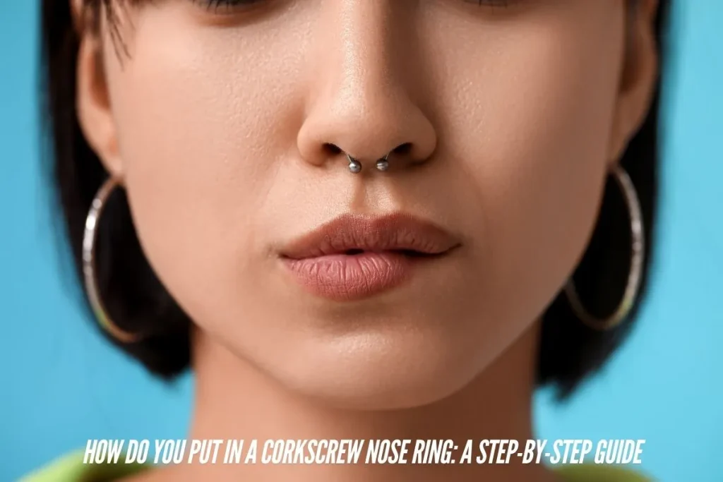 How Do You Put in a Corkscrew Nose Ring A Step-by-Step Guide