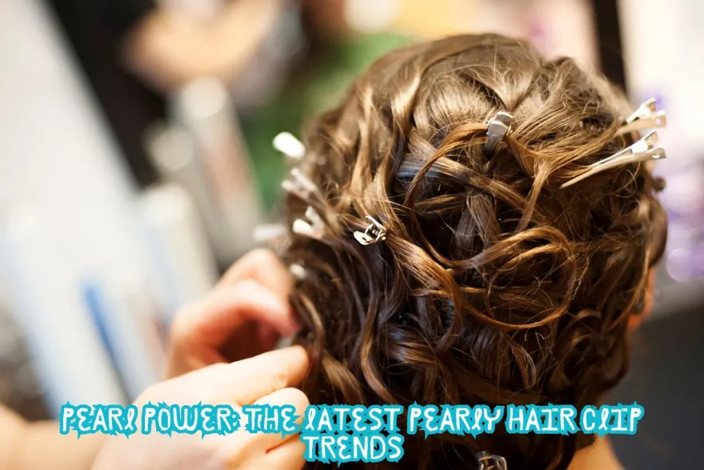 Pearl Power The Latest Pearly Hair Clip Trends