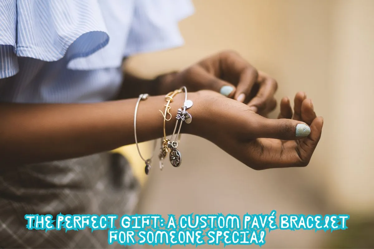 The Perfect Gift A Custom Pavé Bracelet for Someone Special