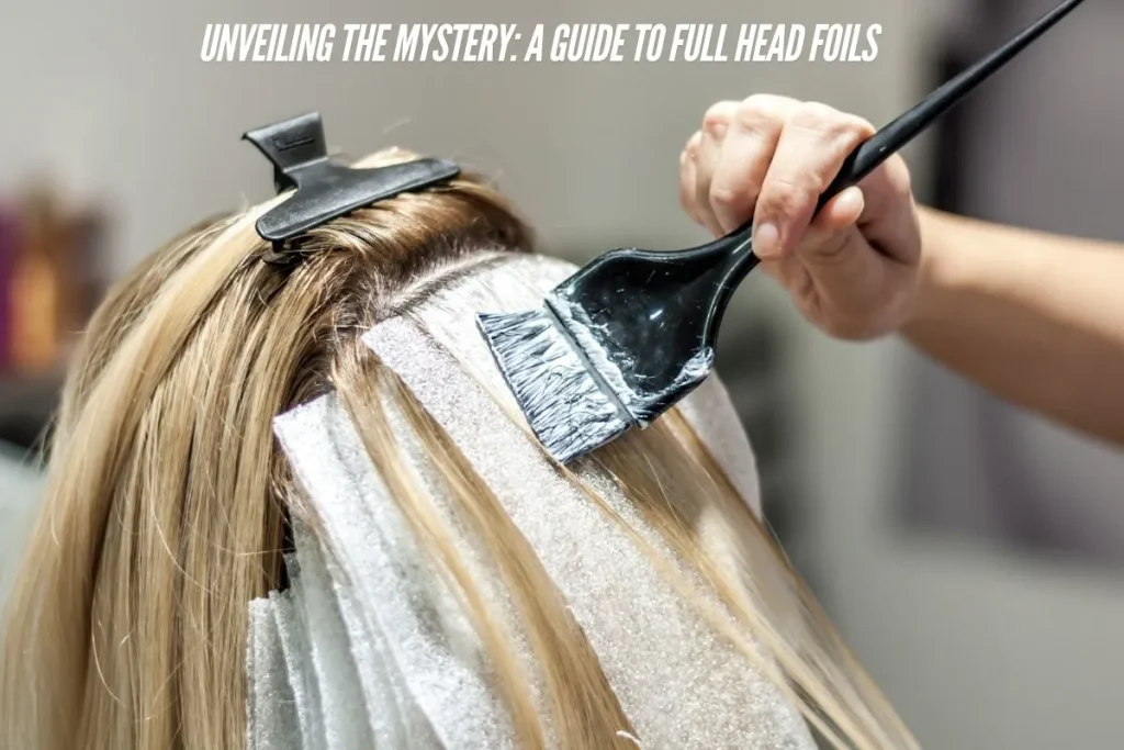 Unveiling the Mystery A Guide to Full Head Foils