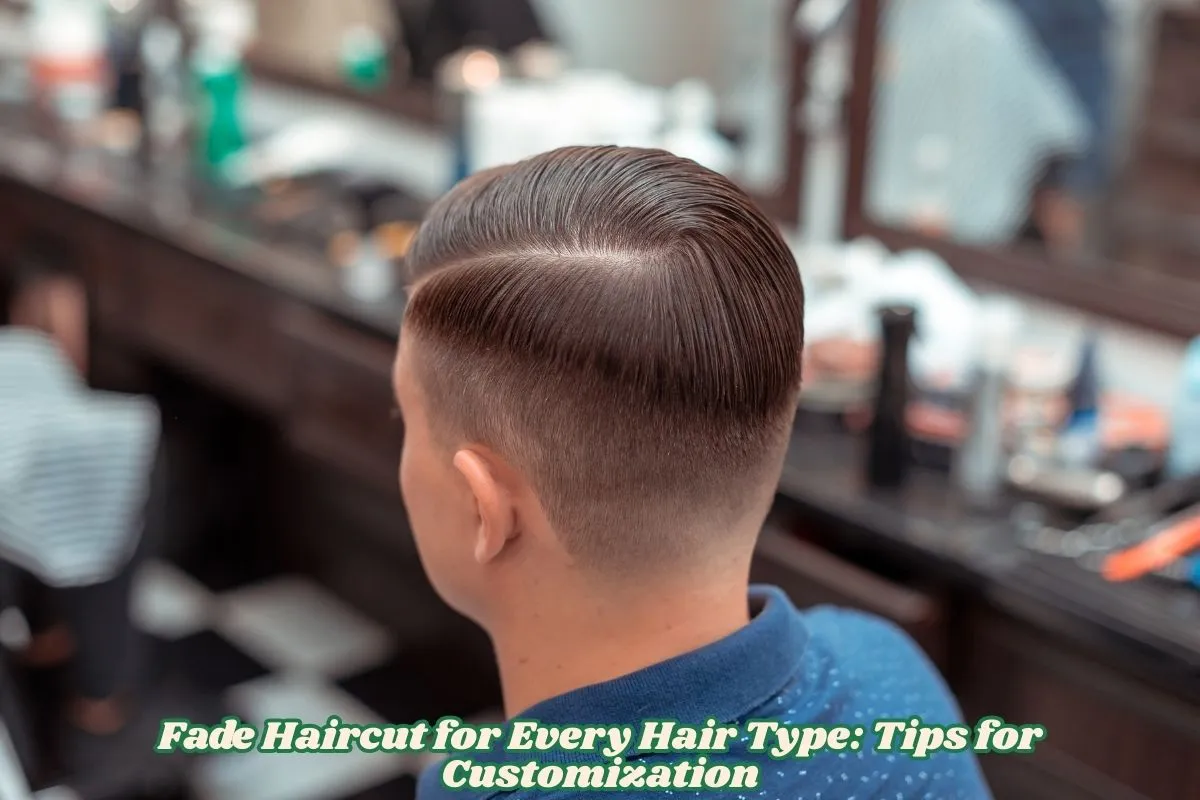 Fade Haircut for Every Hair Type Tips for Customization