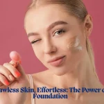 Flawless Skin, Effortless The Power of Foundation