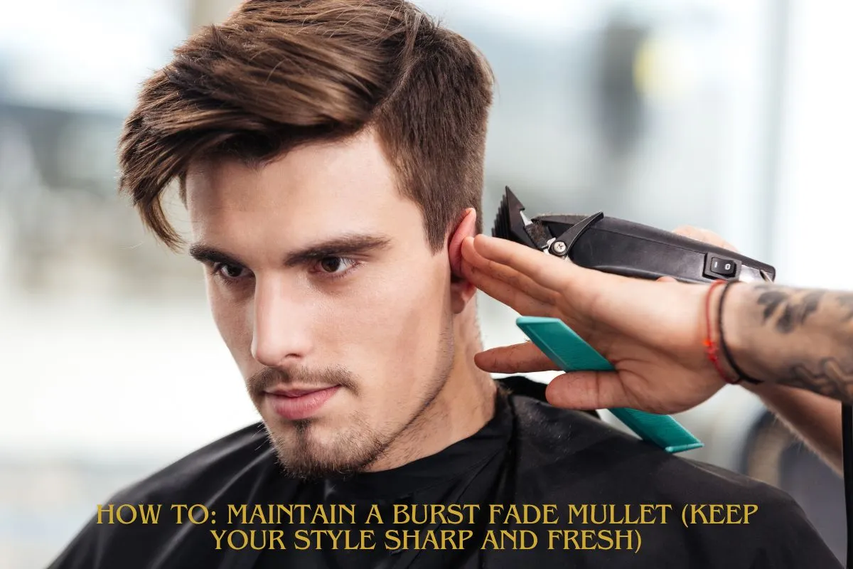 How To Maintain a Burst Fade Mullet (Keep Your Style Sharp and Fresh)