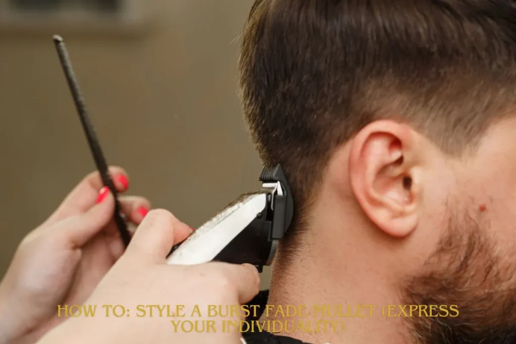 How To Style a Burst Fade Mullet (Express Your Individuality)