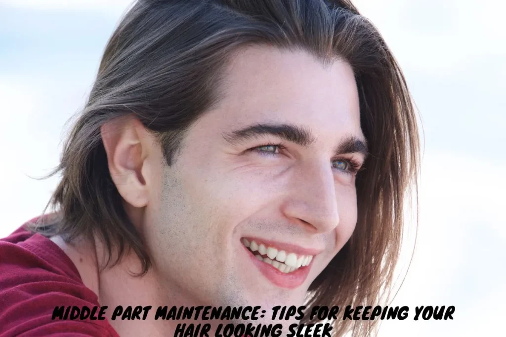 Middle Part Maintenance Tips for Keeping Your Hair Looking Sleek