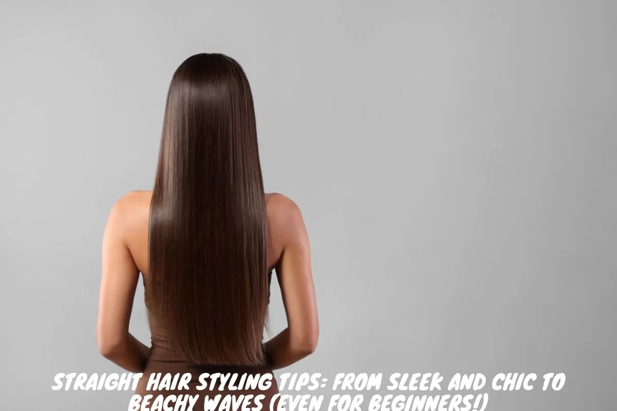 Straight Hair Styling Tips From Sleek and Chic to Beachy Waves (Even for Beginners!)