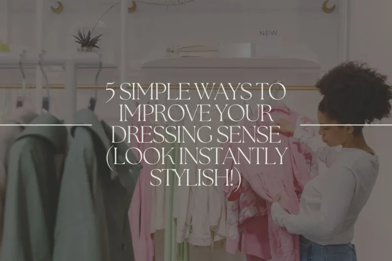 5 Simple Ways To Improve Your Dressing Sense (Look Instantly Stylish!)