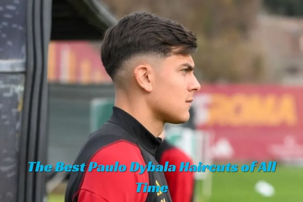 The Best Paulo Dybala Haircuts of All Time
