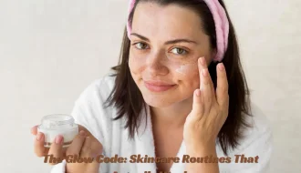 The Glow Code Skincare Routines That Actually Work