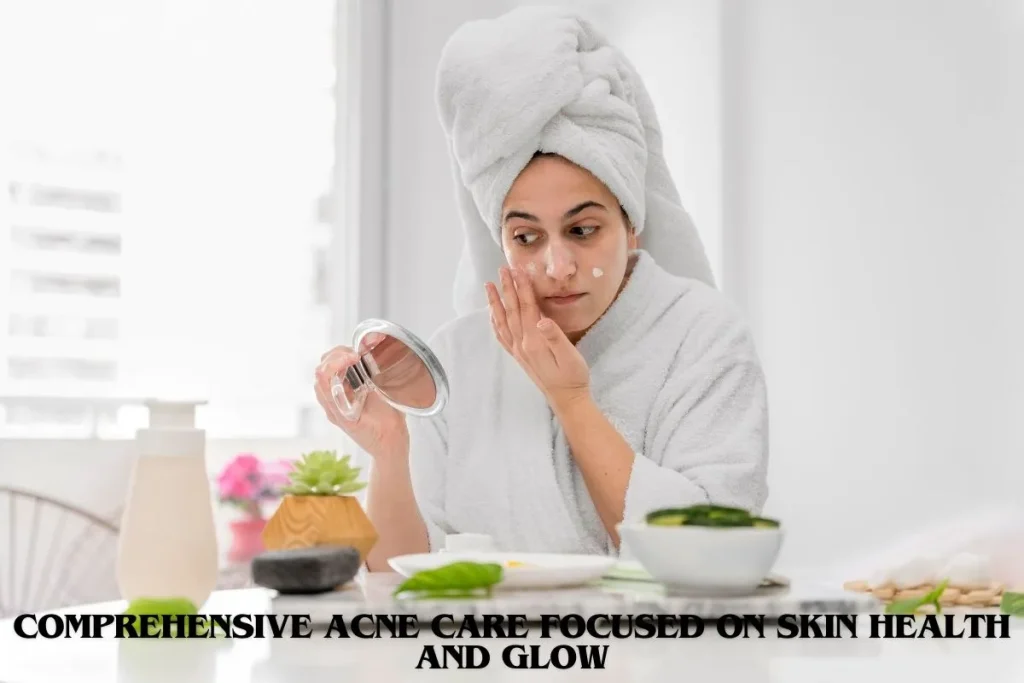 Comprehensive Acne Care Focused on Skin Health and Glow