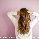 The Rise of Effortless Beauty Trends